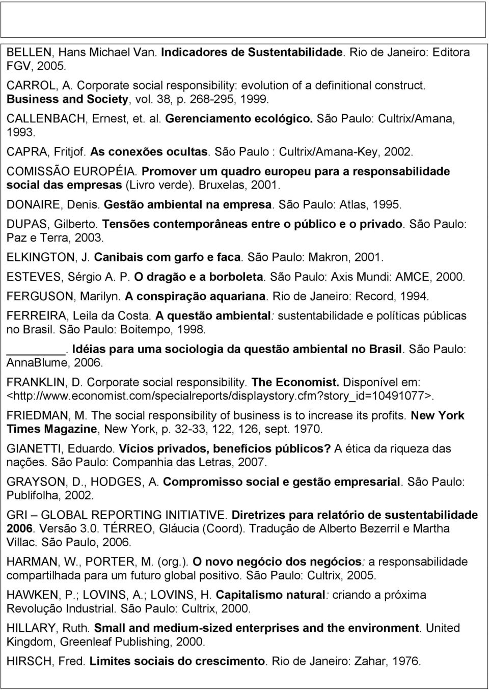 São Paulo : Cultrix/Amana-Key, 2002. COMISSÃO EUROPÉIA. Promover um quadro europeu para a responsabilidade social das empresas (Livro verde). Bruxelas, 2001. DONAIRE, Denis.