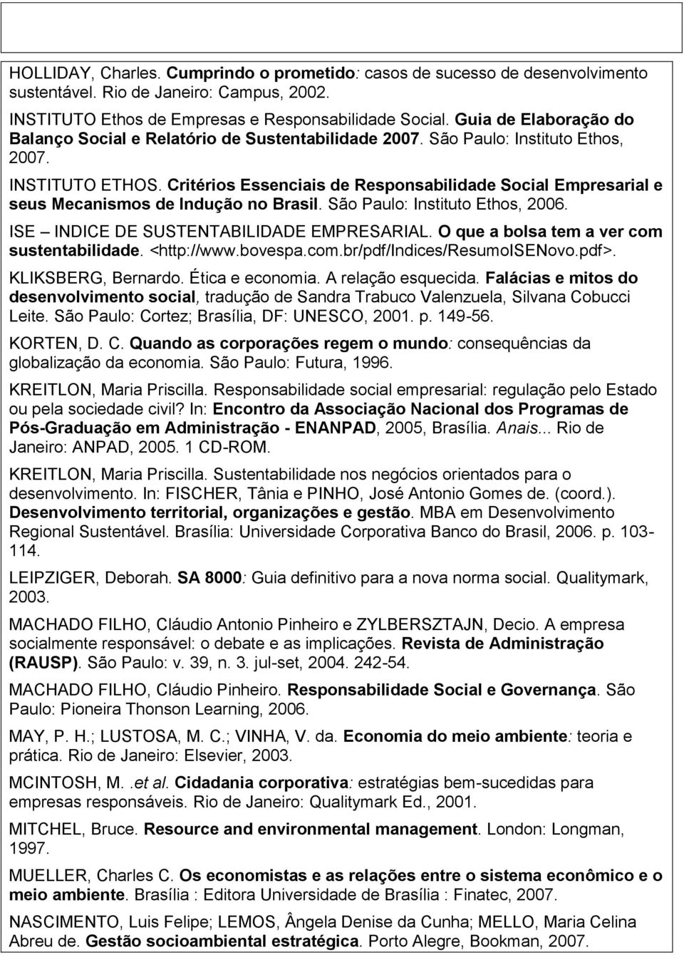 Critérios Essenciais de Responsabilidade Social Empresarial e seus Mecanismos de Indução no Brasil. São Paulo: Instituto Ethos, 2006. ISE INDICE DE SUSTENTABILIDADE EMPRESARIAL.