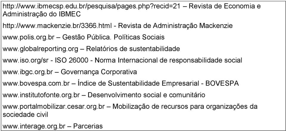 org/sr - ISO 26000 - Norma Internacional de responsabilidade social www.ibgc.org.br Governança Corporativa www.bovespa.com.