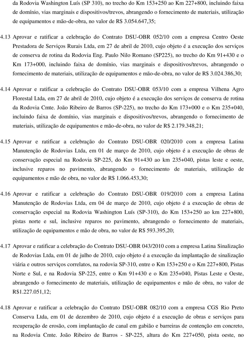 13 Aprovar e ratificar a celebração do Contrato DSU-OBR 052/10 com a empresa Centro Oeste Prestadora de Serviços Rurais Ltda, em 27 de abril de 2010, cujo objeto é a execução dos serviços de conserva