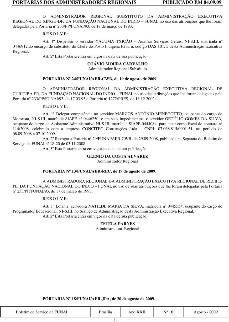 1º Dispensar o servidor YACUMA TXICÃO Auxiliar Serviços Gerais, NI-S.III, matrícula nº 0446912,do encargo de substituto do Chefe do Posto Indígena Pavuru, código DAS 101.