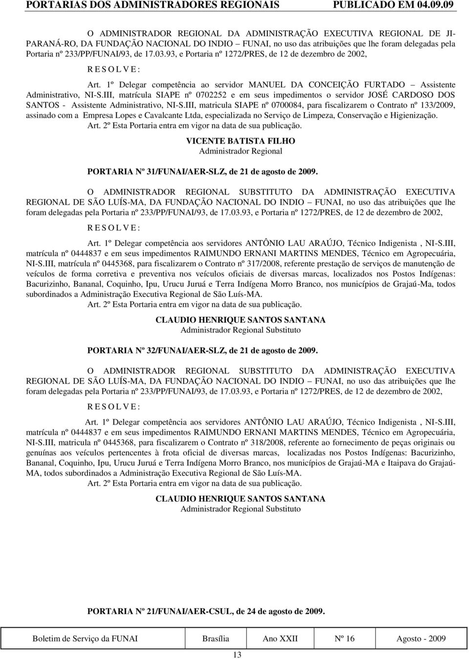 de 17.03.93, e Portaria nº 1272/PRES, de 12 de dezembro de 2002, Art. 1º Delegar competência ao servidor MANUEL DA CONCEIÇÃO FURTADO Assistente Administrativo, NI-S.