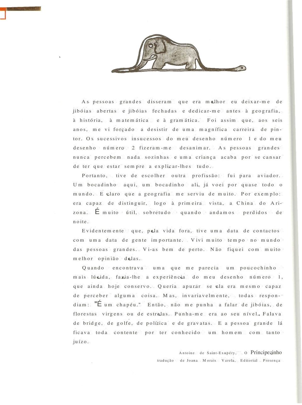 As pessoas grandes nunca percebem nada sozinhas e uma criança acaba por se cansar de ter que estar sempre a explicar-lhes tudo. Portanto, tive de escolher outra profissão: fui para aviador.