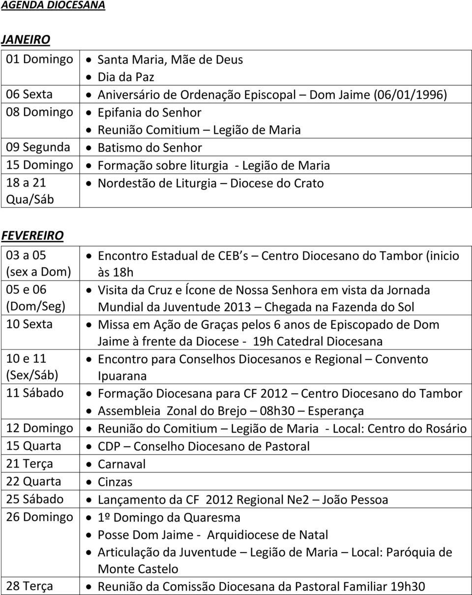 Diocesano do Tambor (inicio (sex a Dom) às 18h 05 e 06 Visita da Cruz e Ícone de Nossa Senhora em vista da Jornada (Dom/Seg) Mundial da Juventude 2013 Chegada na Fazenda do Sol 10 Sexta Missa em Ação