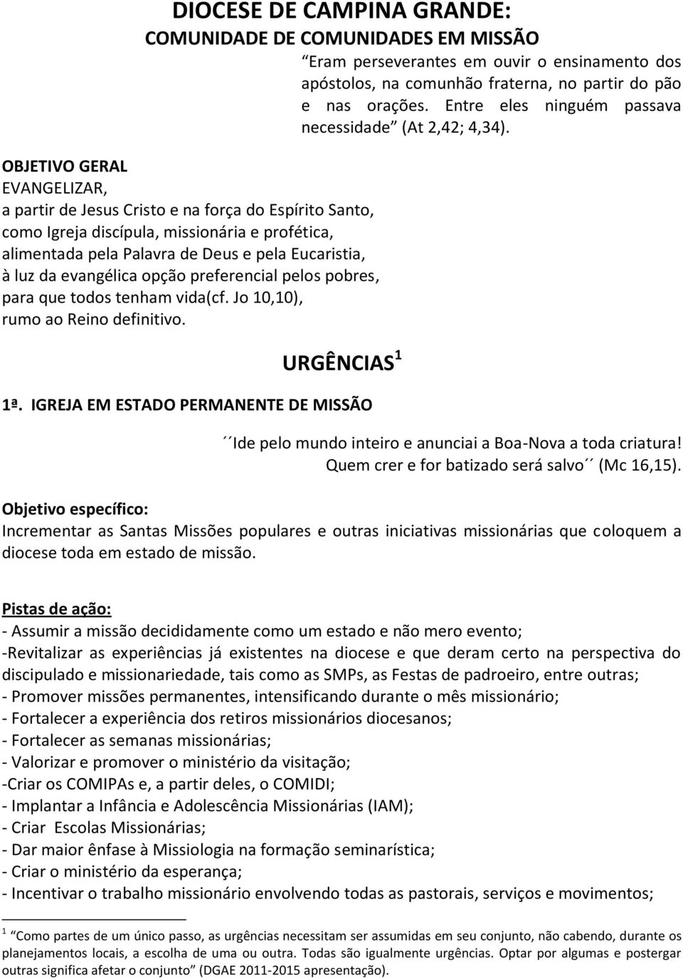 Jo 10,10), rumo ao Reino definitivo. apóstolos, na comunhão fraterna, no partir do pão e nas orações. Entre eles ninguém passava necessidade (At 2,42; 4,34). URGÊNCIAS 1 1ª.