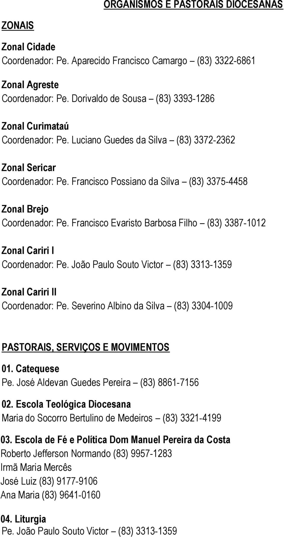Francisco Possiano da Silva (83) 3375-4458 Zonal Brejo Coordenador: Pe. Francisco Evaristo Barbosa Filho (83) 3387-1012 Zonal Cariri I Coordenador: Pe.