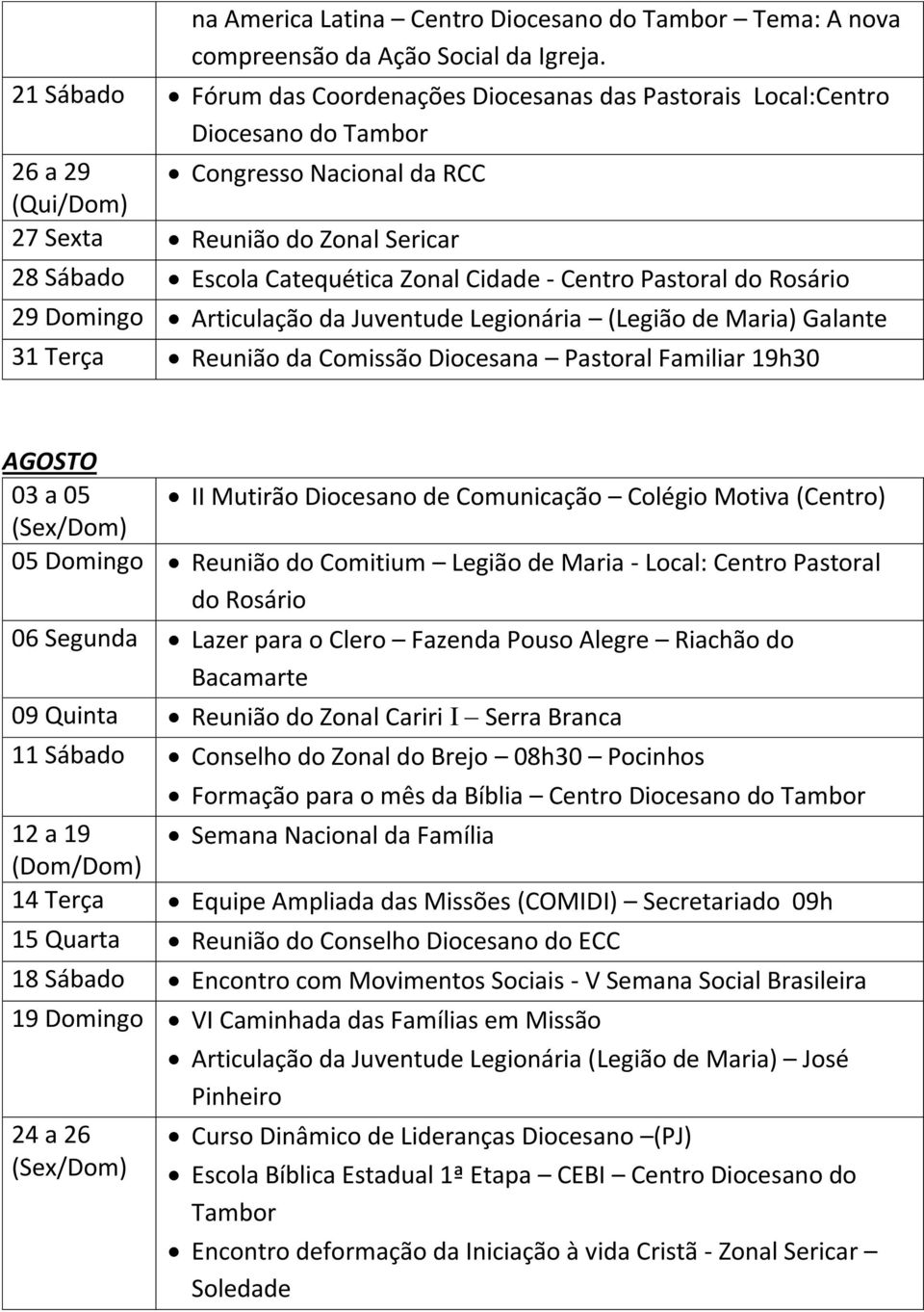 Zonal Cidade - Centro Pastoral 29 Domingo Articulação da Juventude Legionária (Legião de Maria) Galante 31 Terça Reunião da Comissão Diocesana Pastoral Familiar 19h30 AGOSTO 03 a 05 II Mutirão