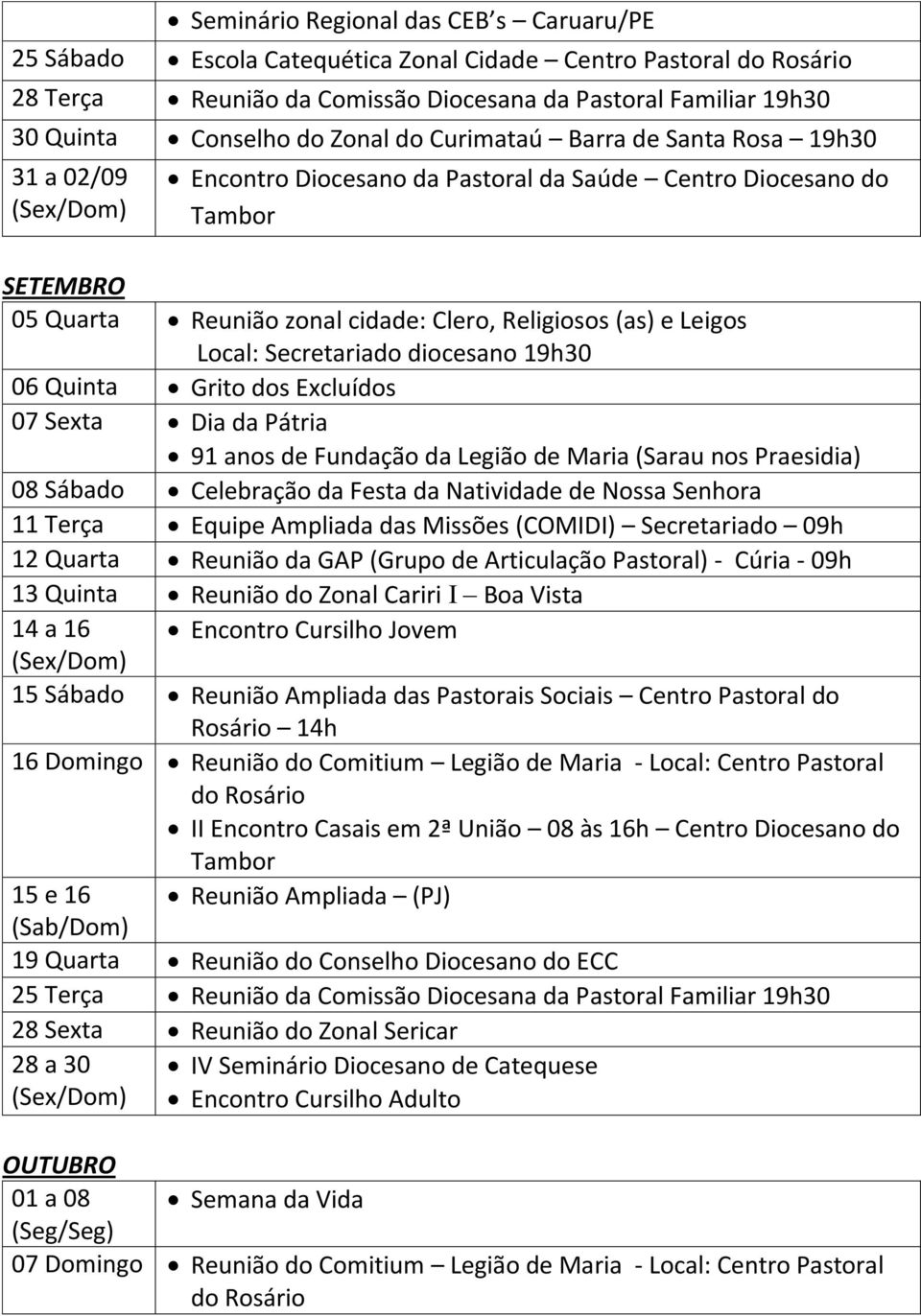 Secretariado diocesano 19h30 06 Quinta Grito dos Excluídos 07 Sexta Dia da Pátria 91 anos de Fundação da Legião de Maria (Sarau nos Praesidia) 08 Sábado Celebração da Festa da Natividade de Nossa