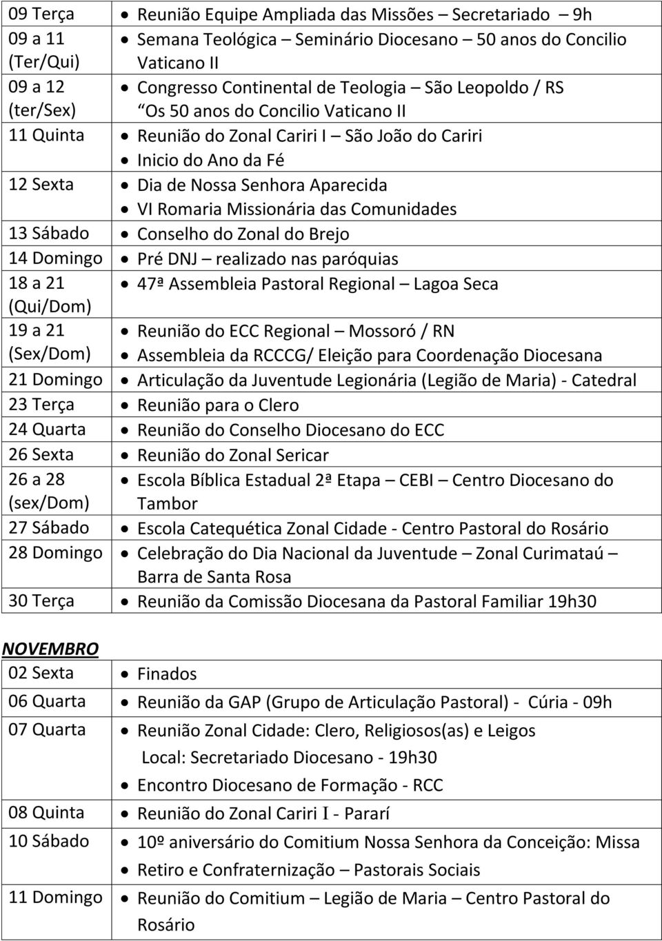 Comunidades 13 Sábado Conselho do Zonal do Brejo 14 Domingo Pré DNJ realizado nas paróquias 18 a 21 47ª Assembleia Pastoral Regional Lagoa Seca (Qui/Dom) 19 a 21 Reunião do ECC Regional Mossoró / RN