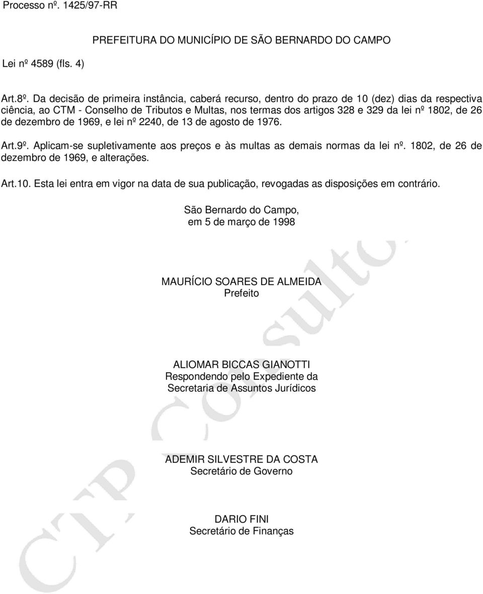 1802, de 26 de dezembro de 1969, e lei nº 2240, de 13 de agosto de 1976. Art.9º. Aplicam-se supletivamente aos preços e às multas as demais normas da lei nº.