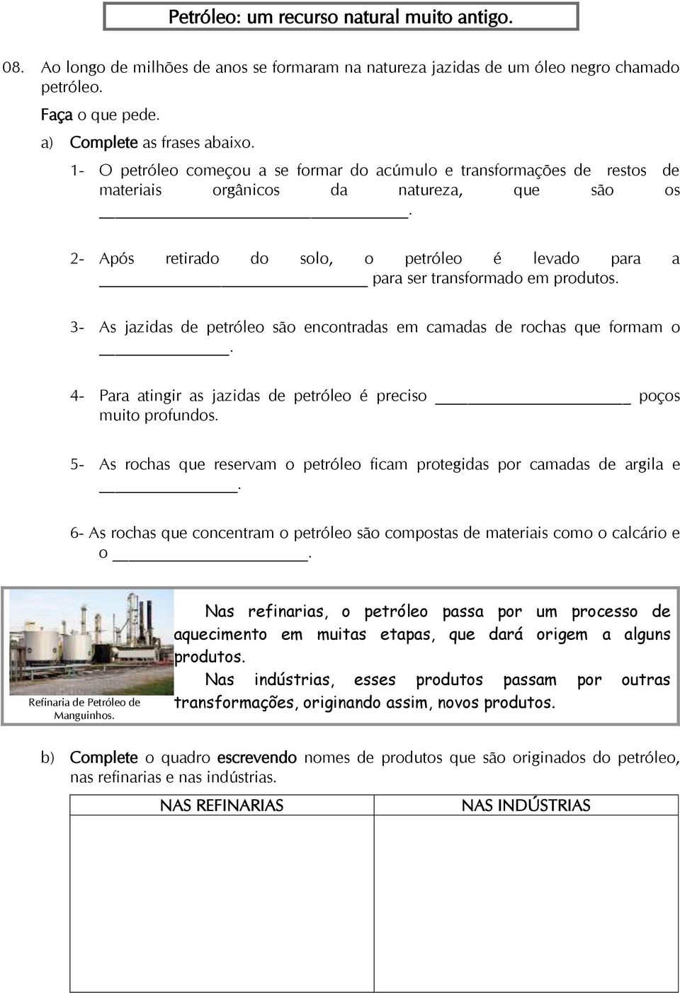 2- Após retirado do solo, o petróleo é levado para a para ser transformado em produtos. 3- As jazidas de petróleo são encontradas em camadas de rochas que formam o.