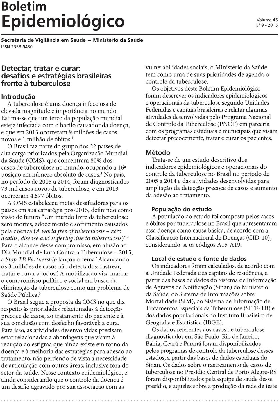 Estima-se que um terço da população mundial esteja infectada com o bacilo causador da doença, e que em 2013 ocorreram 9 milhões de casos novos e 1 milhão de óbitos.