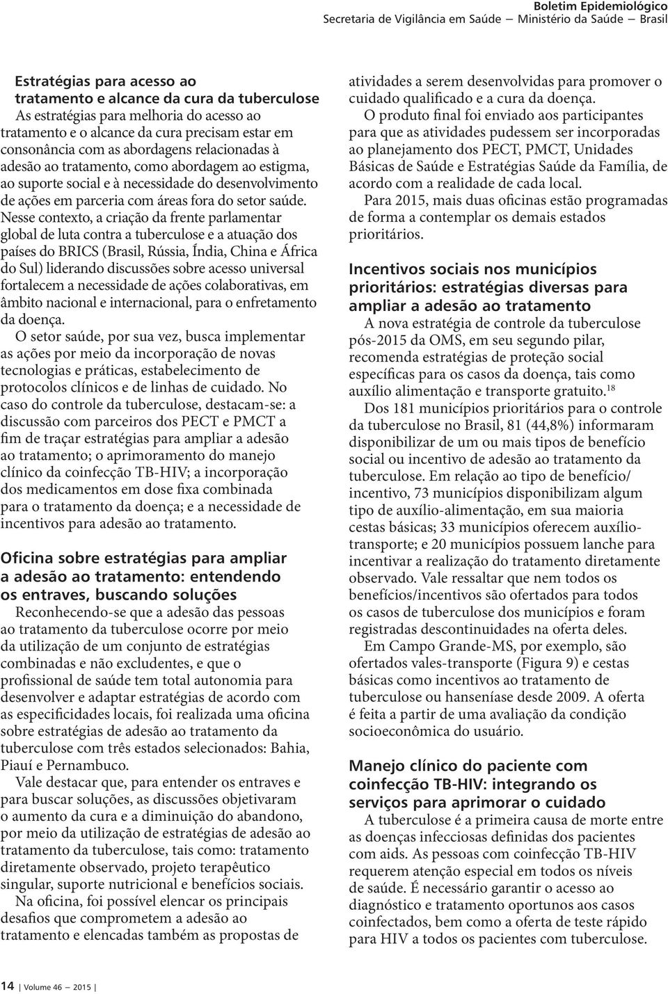 Nesse contexto, a criação da frente parlamentar global de luta contra a tuberculose e a atuação dos países do BRICS (Brasil, Rússia, Índia, China e África do Sul) liderando discussões sobre acesso