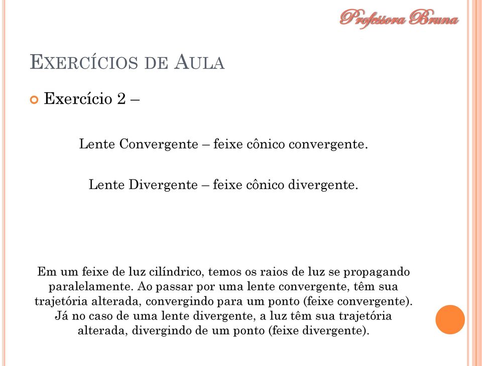 Em um feixe de luz cilíndrico, temos os raios de luz se propagando paralelamente.