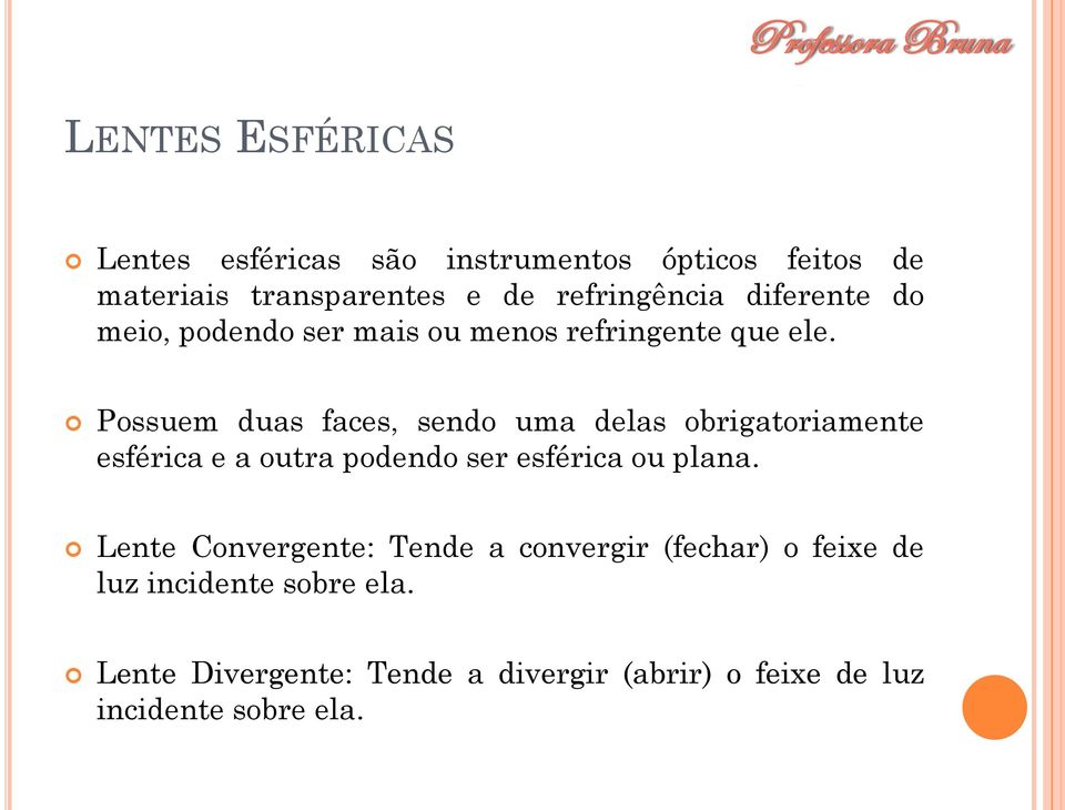 Possuem duas faces, sendo uma delas obrigatoriamente esférica e a outra podendo ser esférica ou plana.