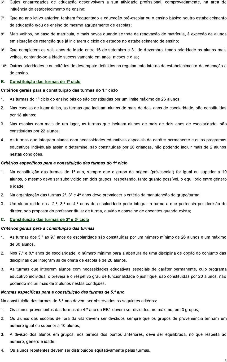 Mais velhos, no caso de matrícula, e mais novos quando se trate de renovação de matrícula, à exceção de alunos em situação de retenção que já iniciarem o ciclo de estudos no estabelecimento de