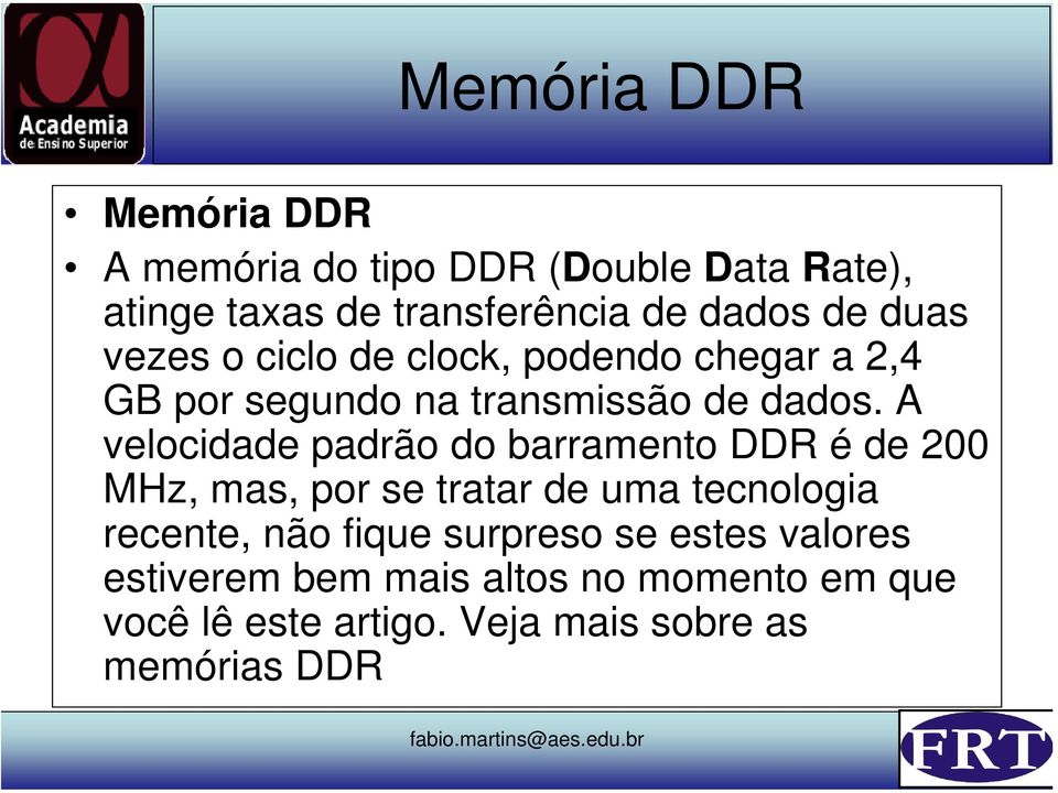 A velocidade padrão do barramento DDR é de 200 MHz, mas, por se tratar de uma tecnologia recente, não