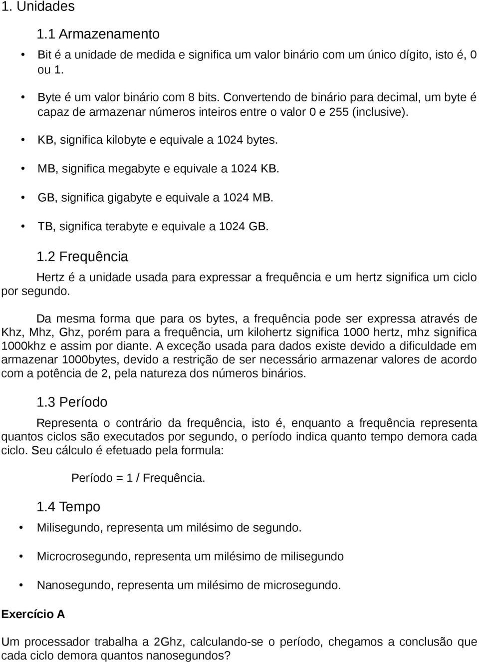 MB, significa megabyte e equivale a 1024 KB. GB, significa gigabyte e equivale a 1024 MB. TB, significa terabyte e equivale a 1024 GB. 1.2 Frequência Hertz é a unidade usada para expressar a frequência e um hertz significa um ciclo por segundo.