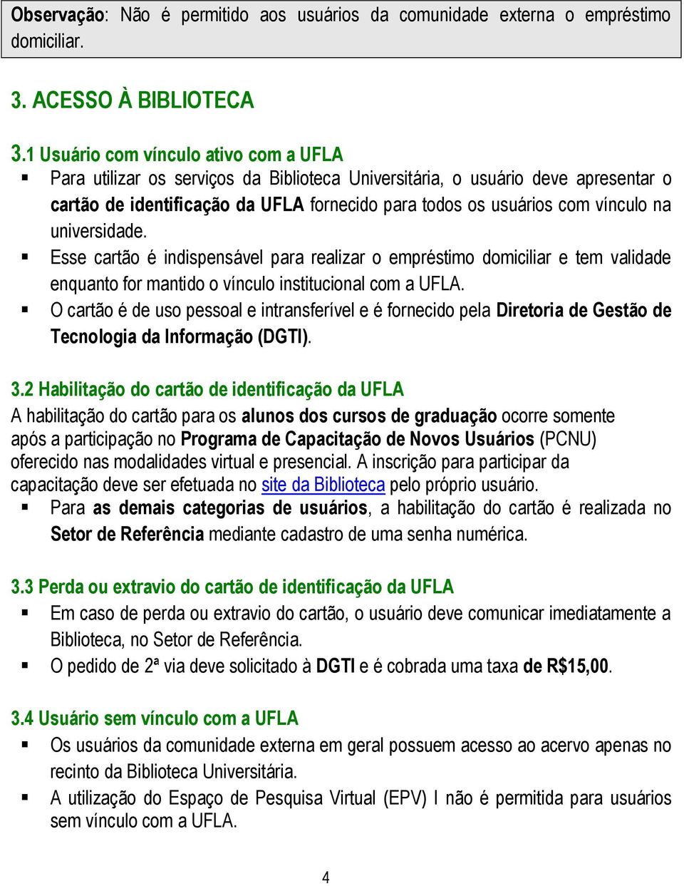 na universidade. Esse cartão é indispensável para realizar o empréstimo domiciliar e tem validade enquanto for mantido o vínculo institucional com a UFLA.