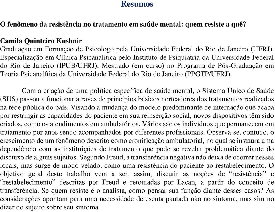 Mestrado (em curso) no Programa de Pós-Graduação em Teoria Psicanalítica da Universidade Federal do Rio de Janeiro (PPGTP/UFRJ).