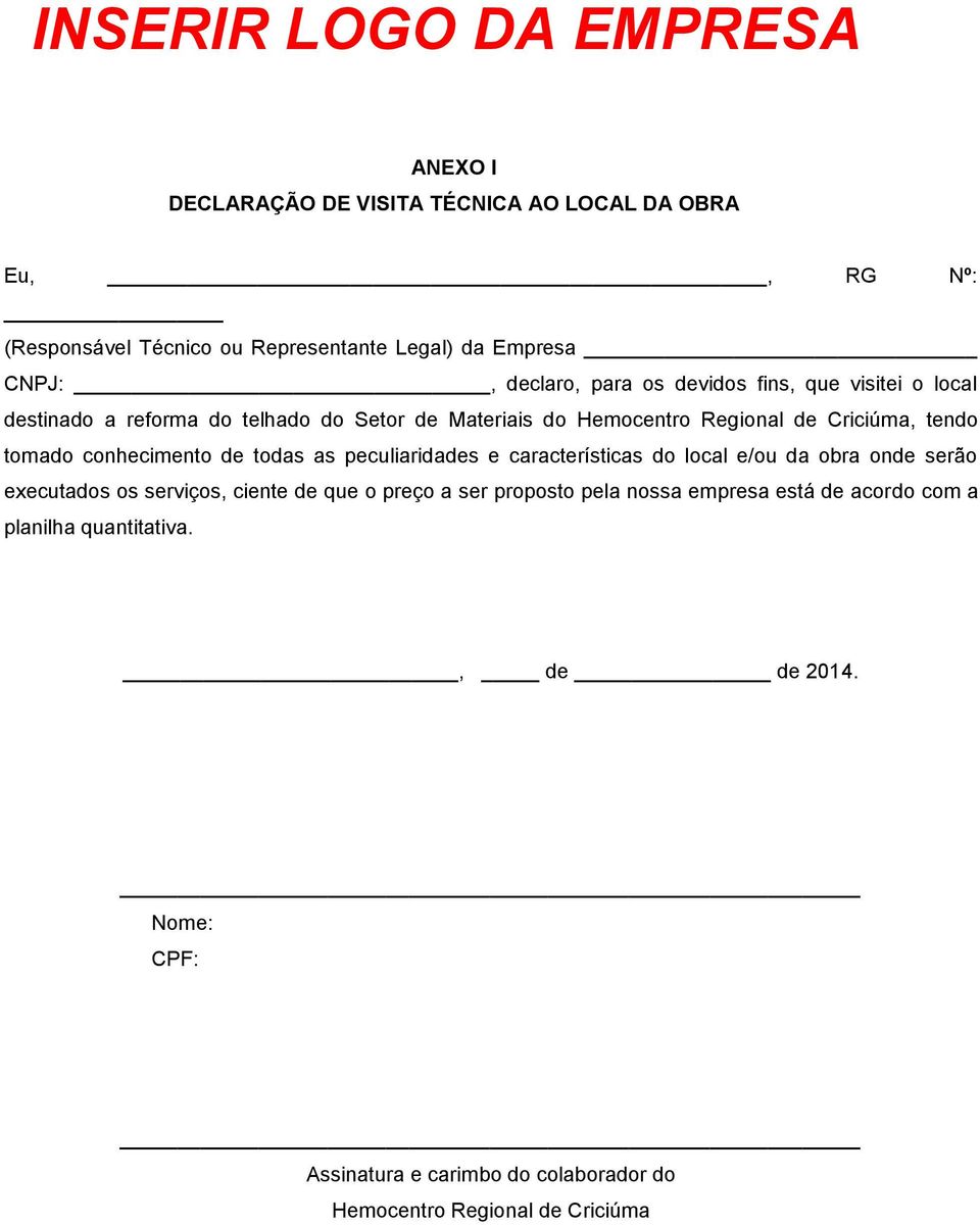 Criciúma, tendo tomado conhecimento de todas as peculiaridades e características do local e/ou da obra onde serão executados os serviços, ciente de que o preço a