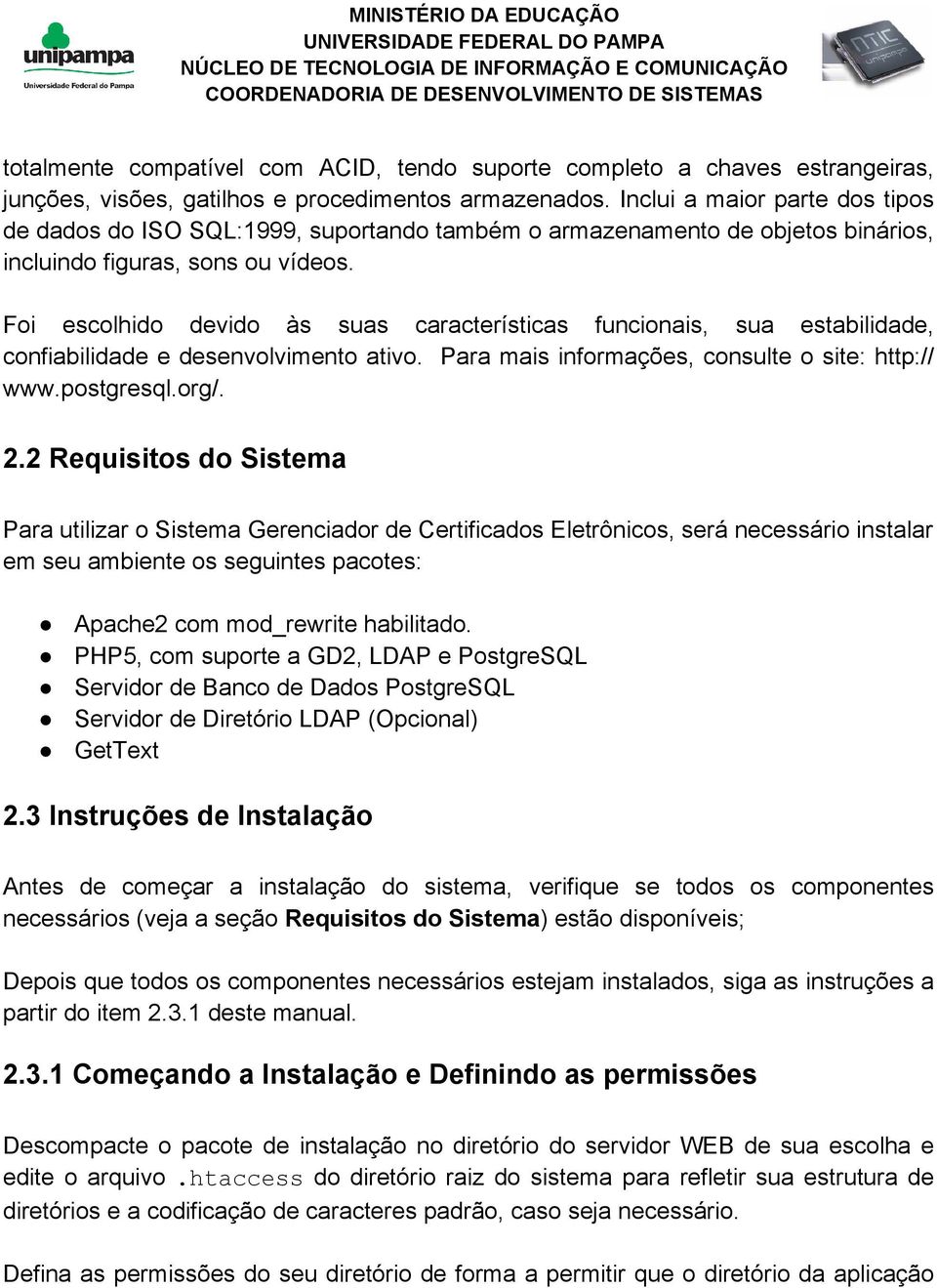 Foi escolhido devido às suas características funcionais, sua estabilidade, confiabilidade e desenvolvimento ativo. Para mais informações, consulte o site: http:// www.postgresql.org/. 2.