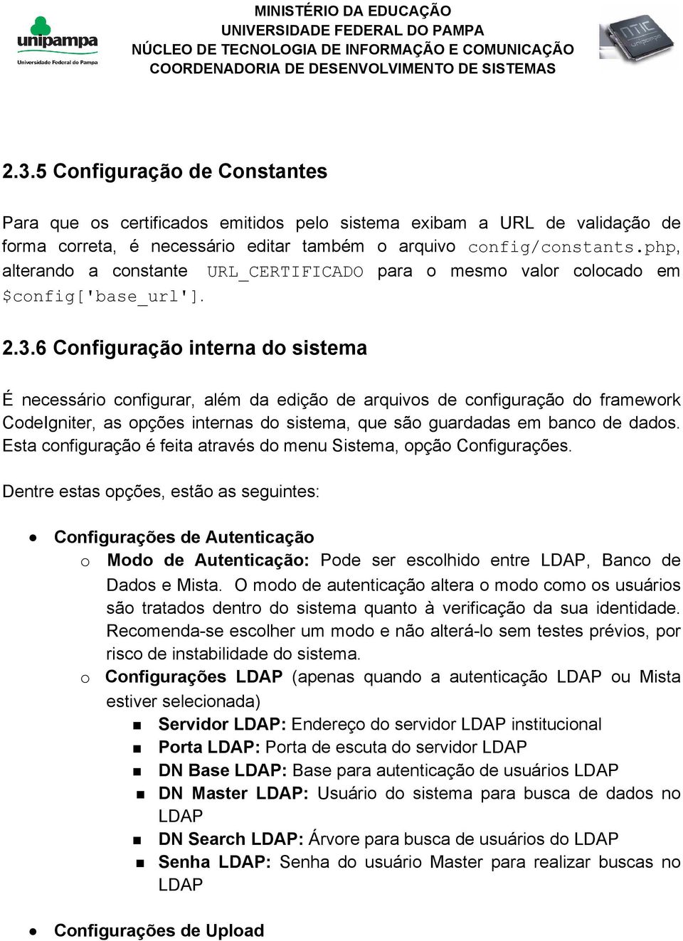 6 Configuração interna do sistema É necessário configurar, além da edição de arquivos de configuração do framework CodeIgniter, as opções internas do sistema, que são guardadas em banco de dados.