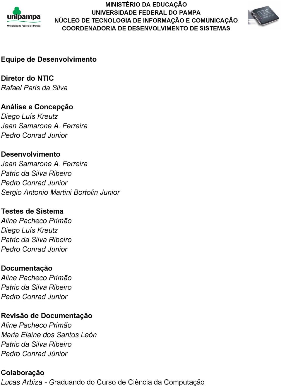 Ferreira Patric da Silva Ribeiro Pedro Conrad Junior Sergio Antonio Martini Bortolin Junior Testes de Sistema Aline Pacheco Primão Diego Luís Kreutz Patric da