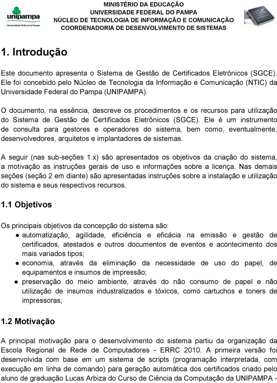 O documento, na essência, descreve os procedimentos e os recursos para utilização do Sistema de Gestão de Certificados Eletrônicos (SGCE).