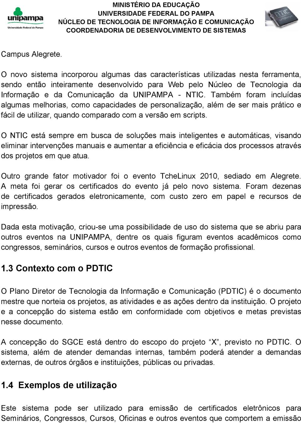 - NTIC. Também foram incluídas algumas melhorias, como capacidades de personalização, além de ser mais prático e fácil de utilizar, quando comparado com a versão em scripts.