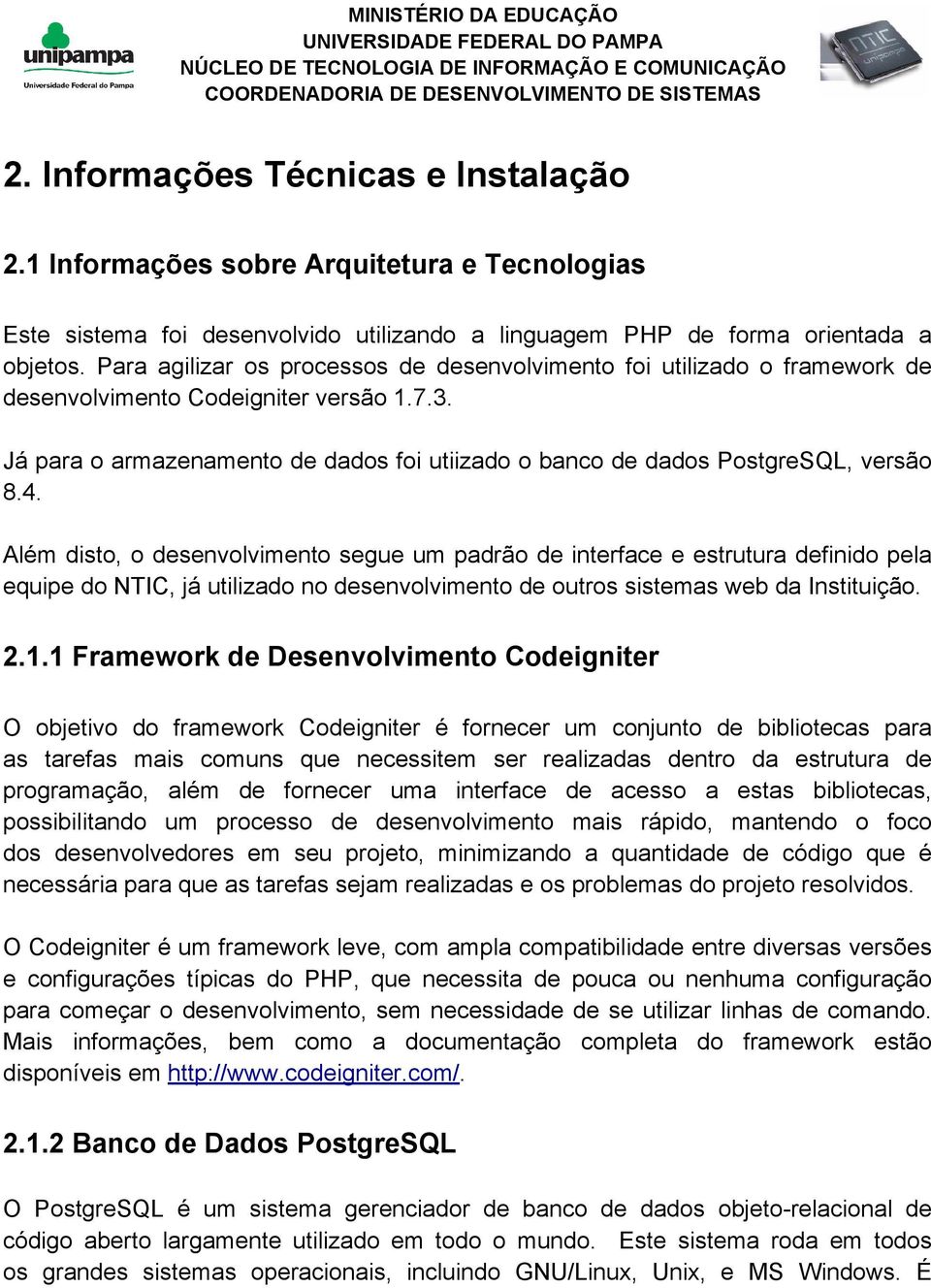 Já para o armazenamento de dados foi utiizado o banco de dados PostgreSQL, versão 8.4.