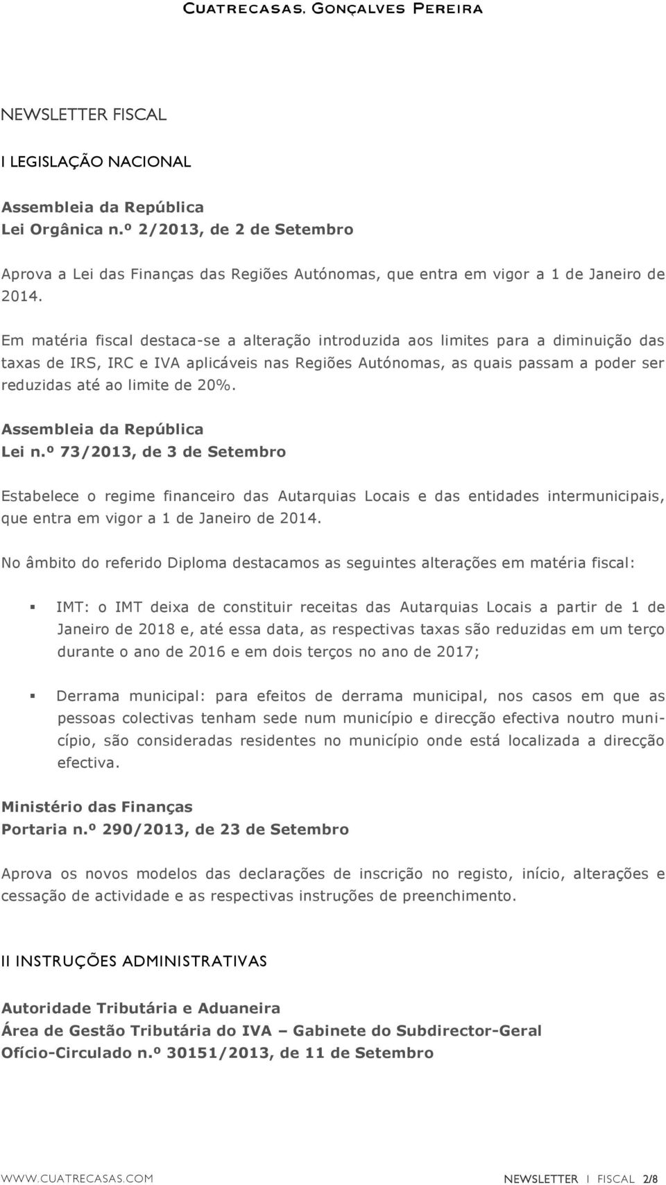 20%. Assembleia da República Lei n.º 73/2013, de 3 de Setembro Estabelece o regime financeiro das Autarquias Locais e das entidades intermunicipais, que entra em vigor a 1 de Janeiro de 2014.