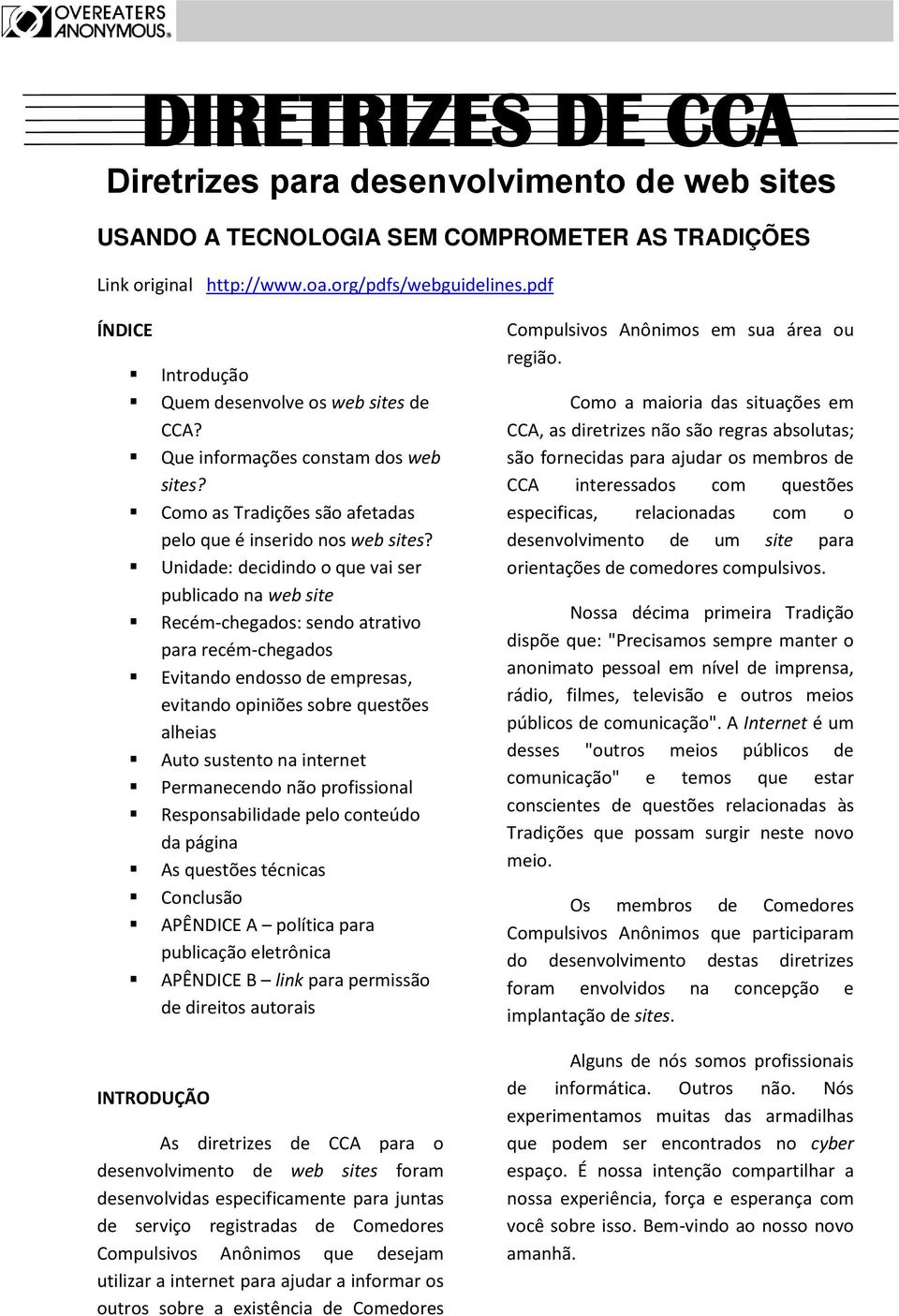 Unidade: decidindo o que vai ser publicado na web site Recém-chegados: sendo atrativo para recém-chegados Evitando endosso de empresas, evitando opiniões sobre questões alheias Auto sustento na