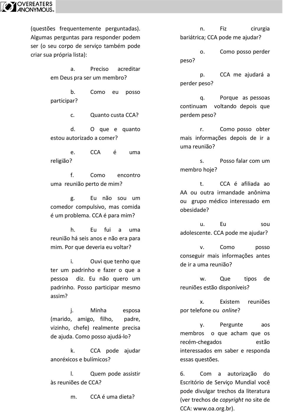 Eu não sou um comedor compulsivo, mas comida é um problema. CCA é para mim? h. Eu fui a uma reunião há seis anos e não era para mim. Por que deveria eu voltar? i.