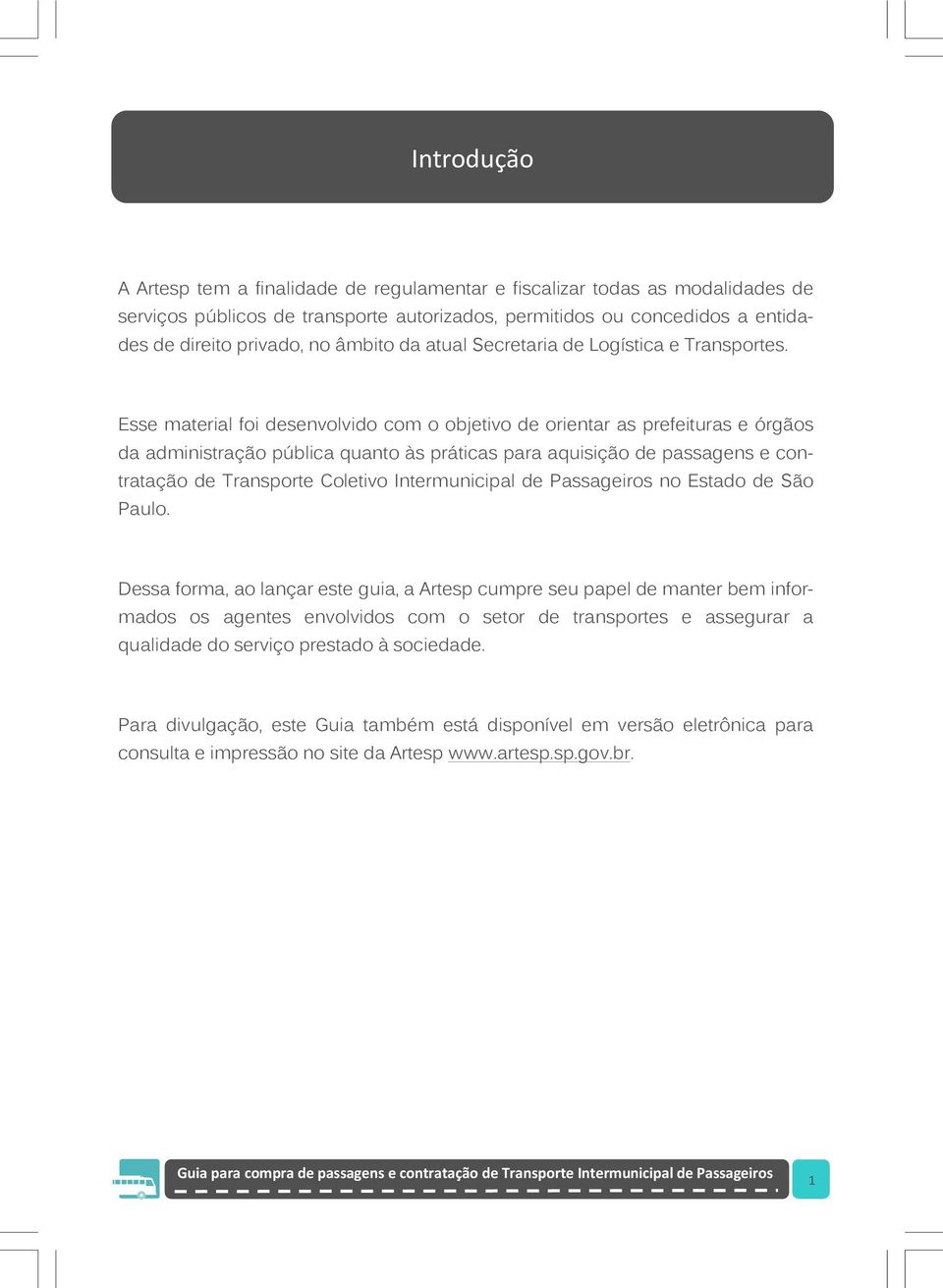 Esse material foi desenvolvido com o objetivo de orientar as prefeituras e órgãos da administração pública quanto às práticas para aquisição de passagens e contratação de Transporte Coletivo