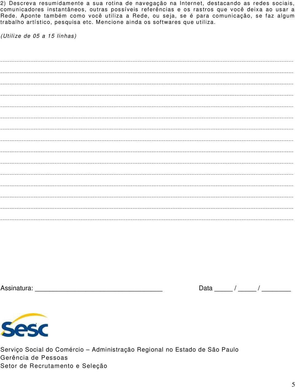 Aponte também como você utiliza a Rede, ou seja, se é para comunicação, se faz algum trabalho artístico, pesquisa etc.