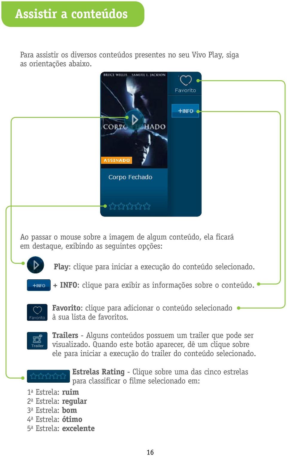 + INFO: clique para exibir as informações sobre o conteúdo. Favorito: clique para adicionar o conteúdo selecionado à sua lista de favoritos.