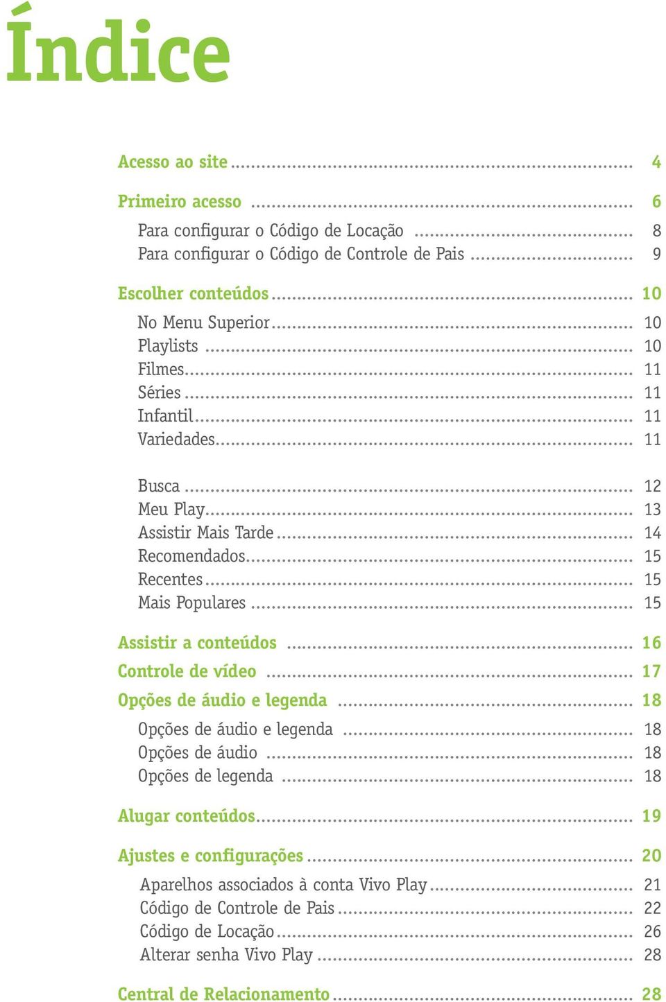 .. 15 Assistir a conteúdos... 16 Controle de vídeo... 17 Opções de áudio e legenda... 18 Opções de áudio e legenda... 18 Opções de áudio... 18 Opções de legenda... 18 Alugar conteúdos.