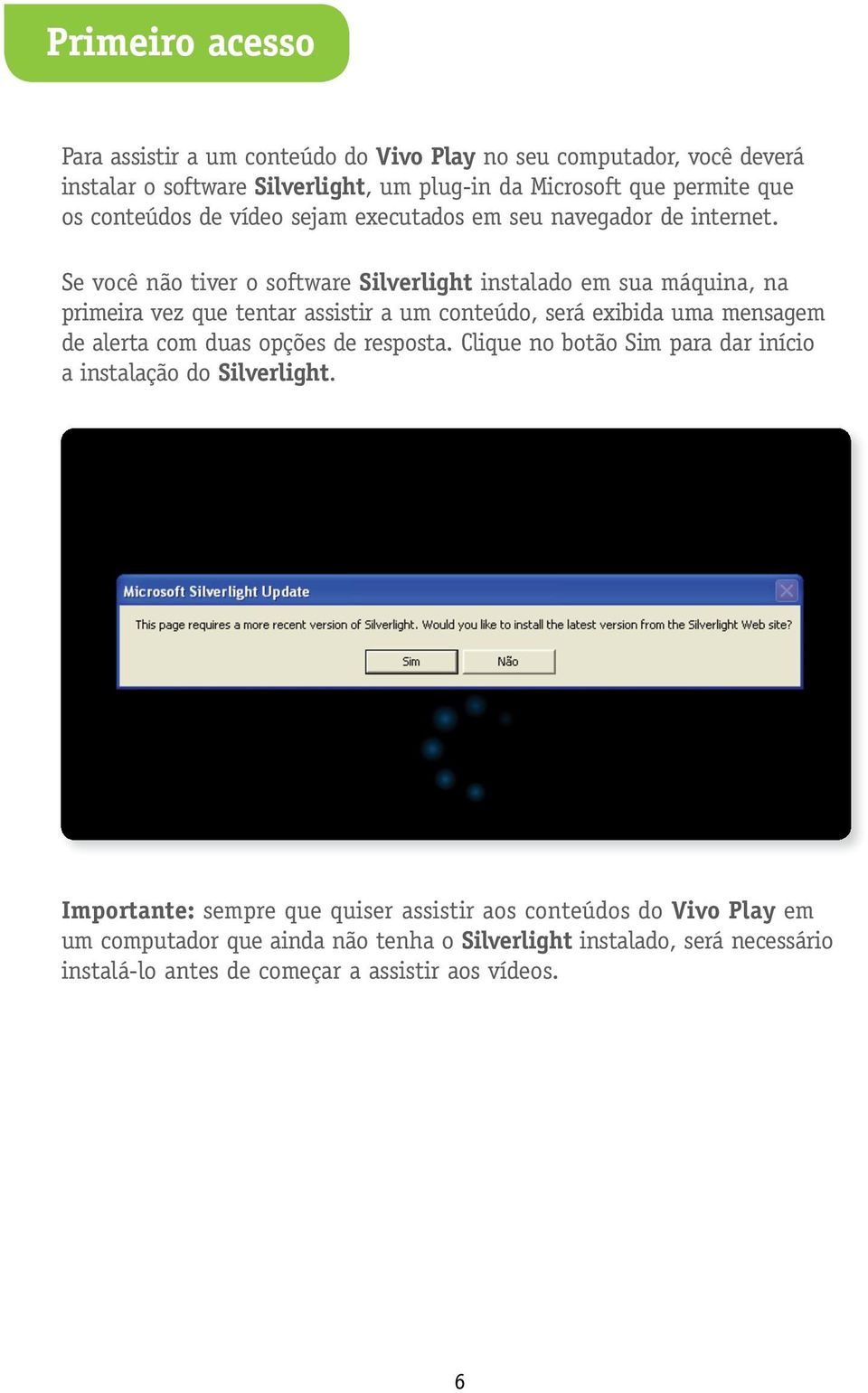 Se você não tiver o software Silverlight instalado em sua máquina, na primeira vez que tentar assistir a um conteúdo, será exibida uma mensagem de alerta com duas