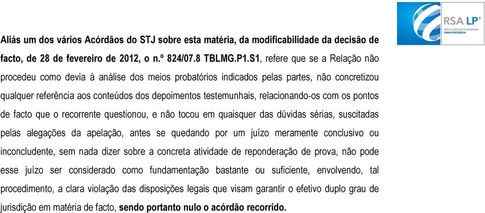 relacionando-os com os pontos de facto que o recorrente questionou, e não tocou em quaisquer das dúvidas sérias, suscitadas pelas alegações da apelação, antes se quedando por um juízo meramente