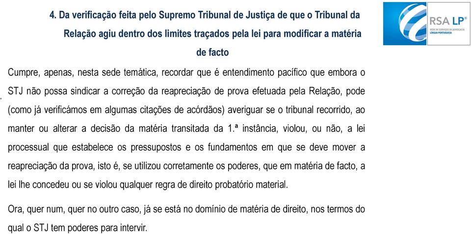 STJ não possa sindicar a correção da reapreciação de prova efetuada pela Relação, pode (como já verificámos em algumas citações de acórdãos) averiguar se o tribunal recorrido, ao manter ou alterar a