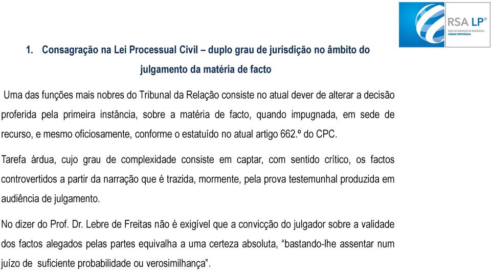 Tarefa árdua, cujo grau de complexidade consiste em captar, com sentido crítico, os factos controvertidos a partir da narração que é trazida, mormente, pela prova testemunhal produzida em audiência