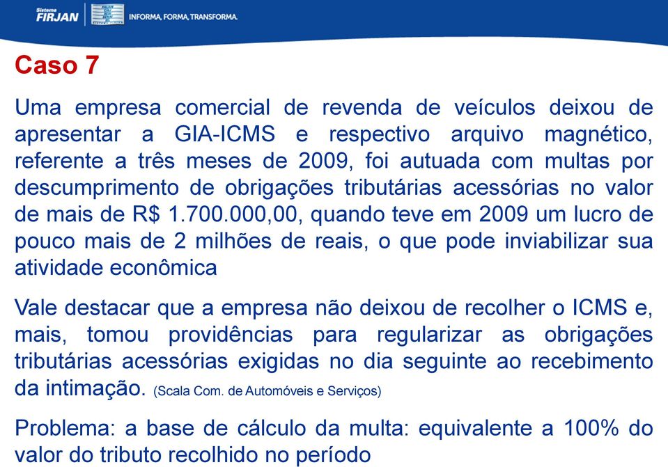 000,00, quando teve em 2009 um lucro de pouco mais de 2 milhões de reais, o que pode inviabilizar sua atividade econômica Vale destacar que a empresa não deixou de recolher o