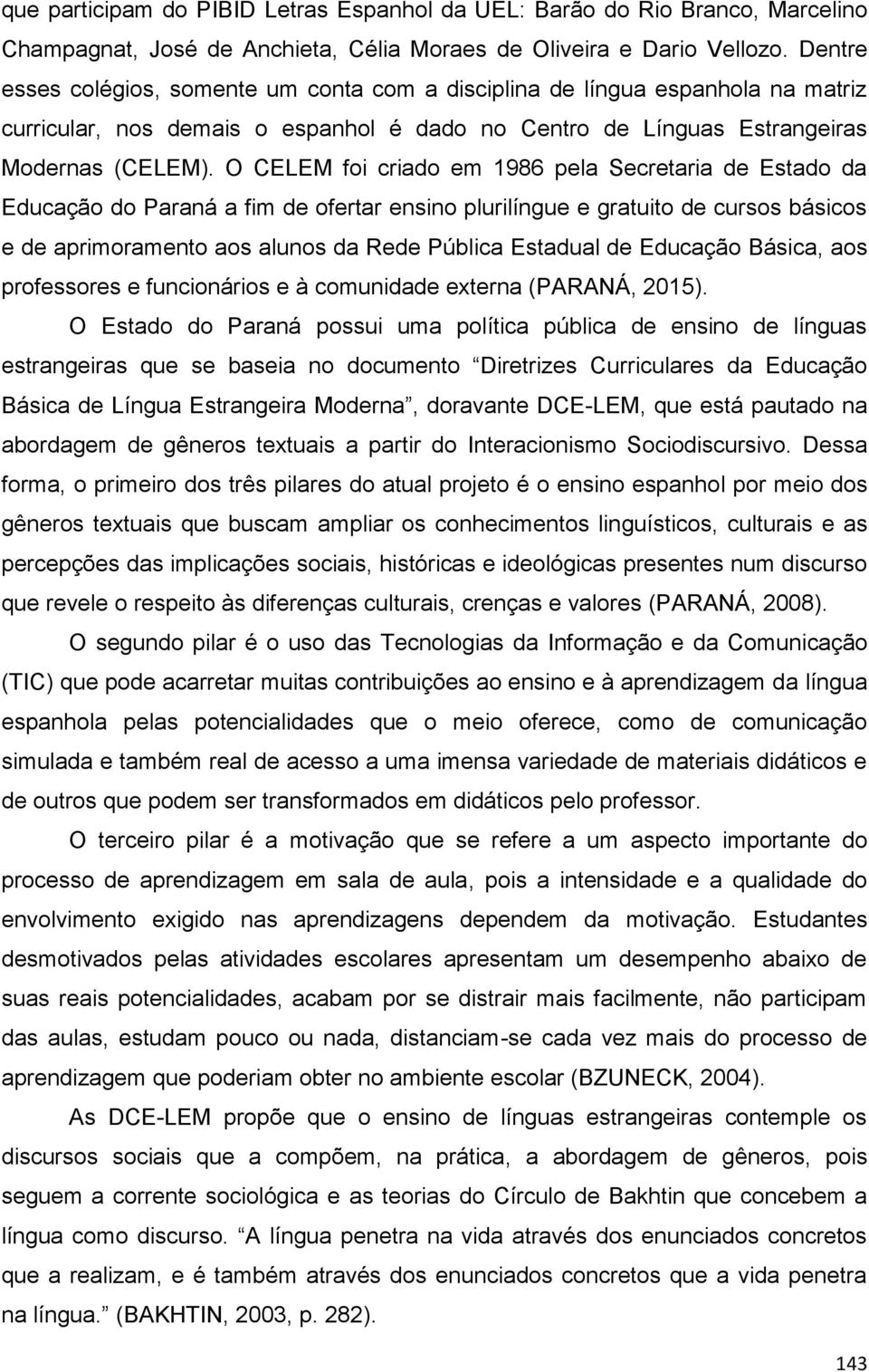 O CELEM foi criado em 1986 pela Secretaria de Estado da Educação do Paraná a fim de ofertar ensino plurilíngue e gratuito de cursos básicos e de aprimoramento aos alunos da Rede Pública Estadual de