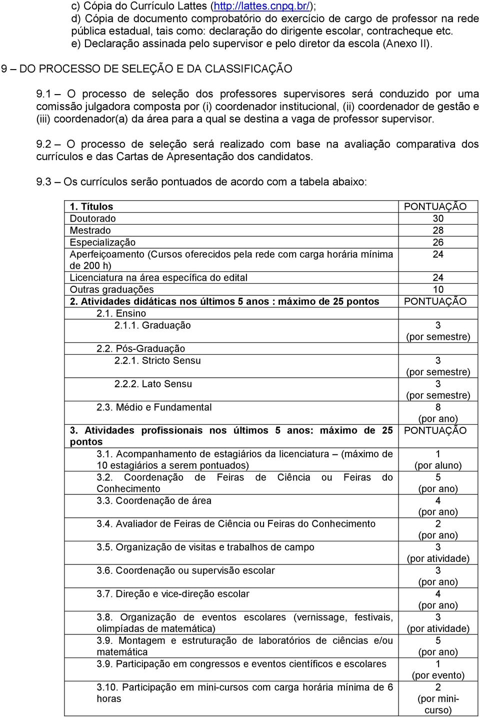 e) Declaração assinada pelo supervisor e pelo diretor da escola (Anexo II). 9 DO PROCESSO DE SELEÇÃO E DA CLASSIFICAÇÃO 9.