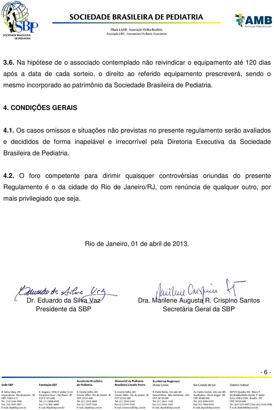 Os casos omissos e situações não previstas no presente regulamento serão avaliados e decididos de forma inapelável e irrecorrível pela Diretoria Executiva da Sociedade Brasileira de Pediatria. 4.2.