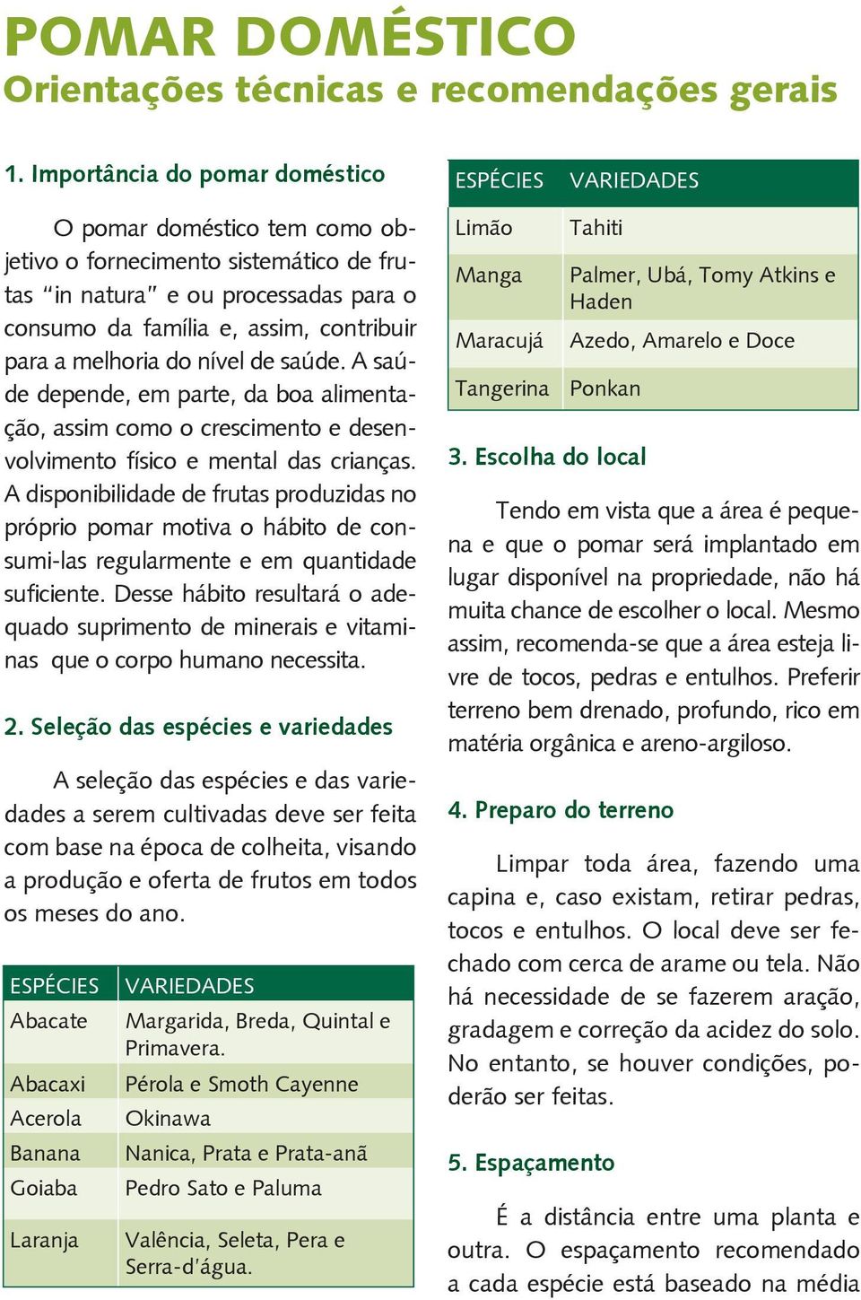 para a melhoria do nível de saúde. A saúde depende, em parte, da boa alimentação, assim como o crescimento e desenvolvimento físico e mental das crianças.