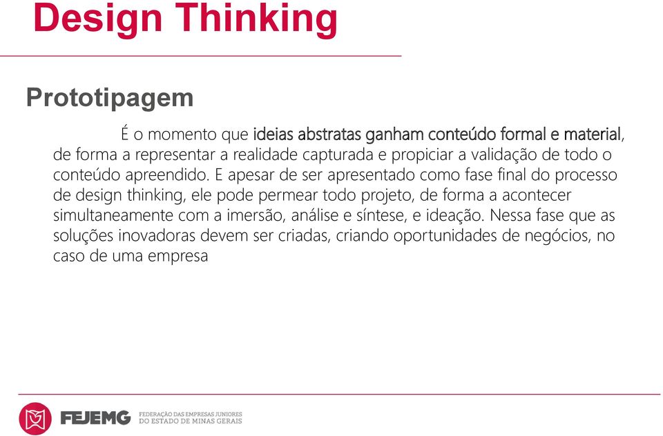 E apesar de ser apresentado como fase final do processo de design thinking, ele pode permear todo projeto, de forma a