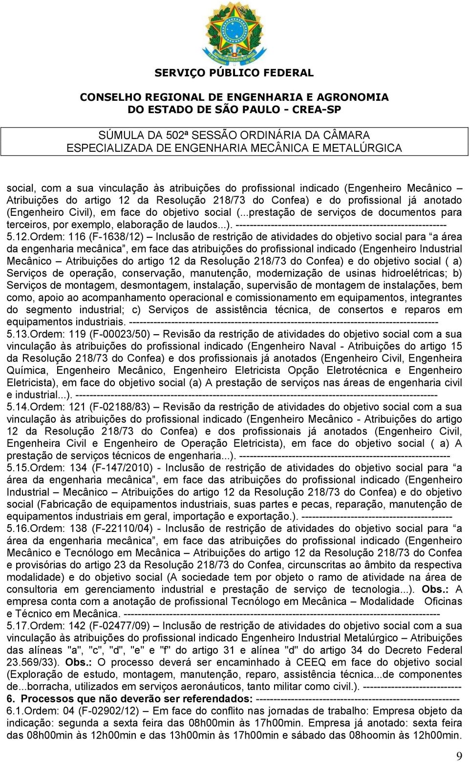 Ordem: 116 (F-1638/12) Inclusão de restrição de atividades do objetivo social para a área da engenharia mecânica, em face das atribuições do profissional indicado (Engenheiro Industrial Mecânico