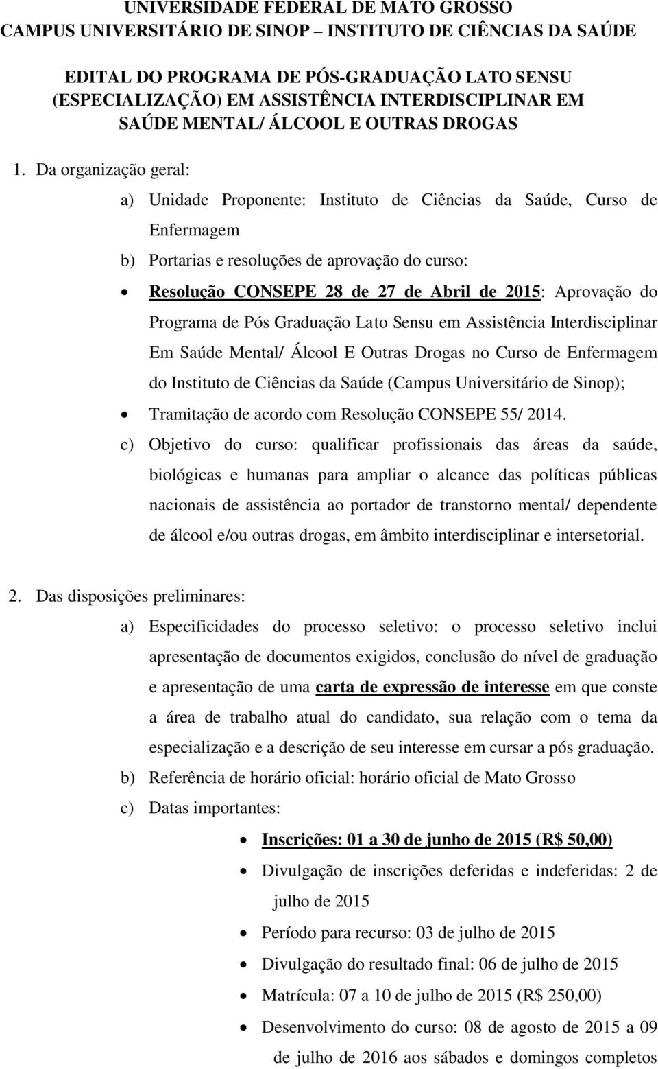 Da organização geral: a) Unidade Proponente: Instituto de Ciências da Saúde, Curso de Enfermagem b) Portarias e resoluções de aprovação do curso: Resolução CONSEPE 28 de 27 de Abril de 2015: